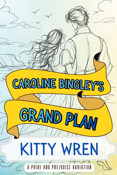 Illustrated book cover for Caroline Bingley’s Grand Plan by Kitty Wren. A loose black line drawing shows a Regency-era woman and man from behind, standing together beside the sea with windswept hair, distant cliffs and birds overhead. Bright yellow and gol