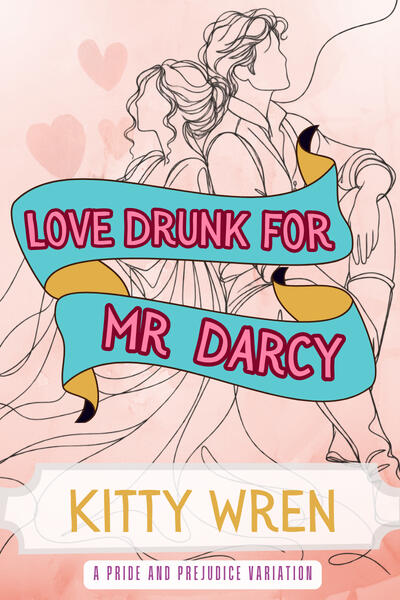 Love Drunk for Mr Darcy Illustrated book cover for Love Drunk for Mr Darcy by Kitty Wren. A loose black line drawing shows Elizabeth Bennet and Mr Darcy sitting back to back in Regency dress, leaning against one another, with soft heart shapes behind them. Turquoise and gold ribb